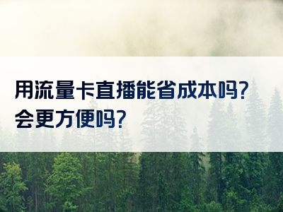 用流量卡直播能省成本吗？会更方便吗？