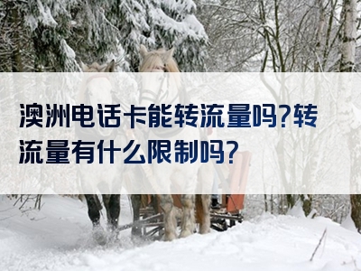 澳洲电话卡能转流量吗？转流量有什么限制吗？