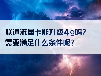 联通流量卡能升级4g吗？需要满足什么条件呢？