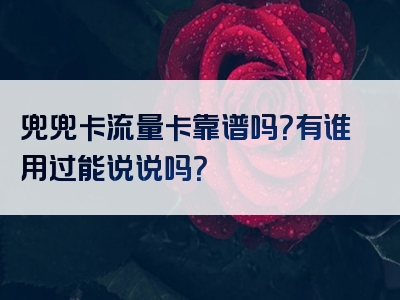 兜兜卡流量卡靠谱吗？有谁用过能说说吗？