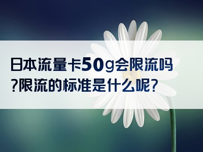 日本流量卡50g会限流吗？限流的标准是什么呢？