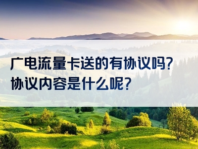 广电流量卡送的有协议吗？协议内容是什么呢？