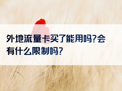 外地流量卡买了能用吗？会有什么限制吗？