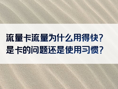 流量卡流量为什么用得快？是卡的问题还是使用习惯？