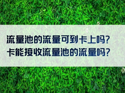 流量池的流量可到卡上吗？卡能接收流量池的流量吗？