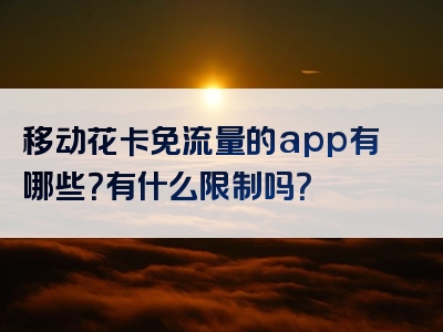 移动花卡免流量的app有哪些？有什么限制吗？