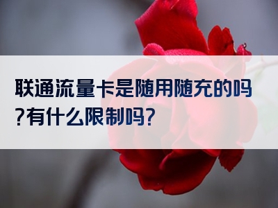 联通流量卡是随用随充的吗？有什么限制吗？