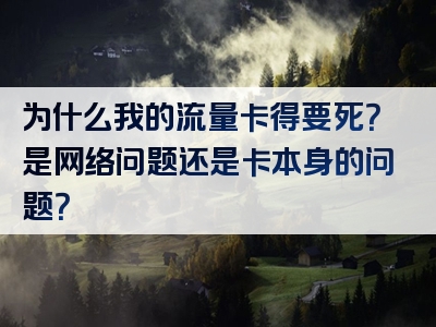 为什么我的流量卡得要死？是网络问题还是卡本身的问题？