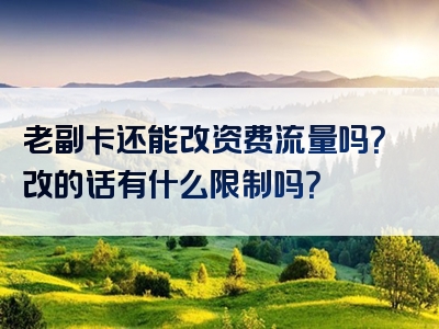老副卡还能改资费流量吗？改的话有什么限制吗？