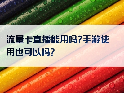流量卡直播能用吗？手游使用也可以吗？
