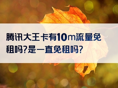 腾讯大王卡有10m流量免租吗？是一直免租吗？