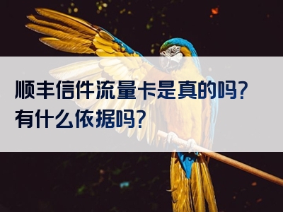 顺丰信件流量卡是真的吗？有什么依据吗？