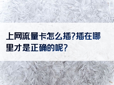 上网流量卡怎么插？插在哪里才是正确的呢？