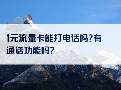 1元流量卡能打电话吗？有通话功能吗？