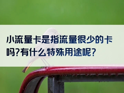 小流量卡是指流量很少的卡吗？有什么特殊用途呢？