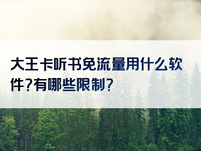 大王卡听书免流量用什么软件？有哪些限制？